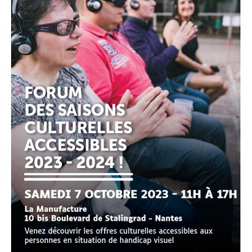 affiche représentant une photo de personnes en situation de handicap visuel avec écrit "Forum des saisons culturelles et accessibles 2023-2024 samedi 7 octobre 2023 - 11h 17H La Manufacture, 10 bis Boulevard de Stalingrad à Nantes Venez découvrir les offres culturelles accessibles aux personnes en situation de handicap visuel