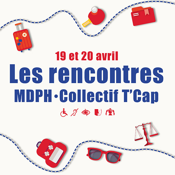 Les Rencontres MDPH – Le Collectif T’Cap le 19 et 20 avril