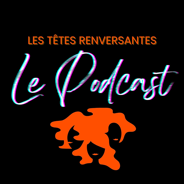 visuel du podcast les têtes renversantes